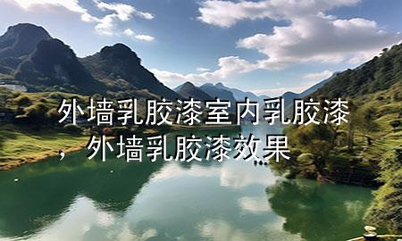 外墻乳膠漆室內(nèi)乳膠漆，外墻乳膠漆效果