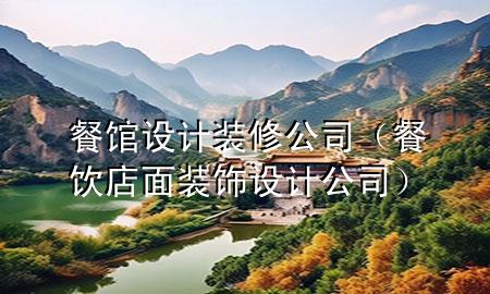 餐館設(shè)計(jì)裝修公司（餐飲店面裝飾設(shè)計(jì)公司）