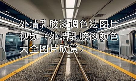 外墻乳膠漆調(diào)色法圖片視頻(外墻乳膠漆顏色大全圖片欣賞)