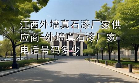 江西外墻真石漆廠家供應(yīng)商-外墻真石漆廠家電話號(hào)碼多少