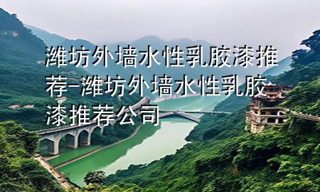 濰坊外墻水性乳膠漆推薦-濰坊外墻水性乳膠漆推薦公司