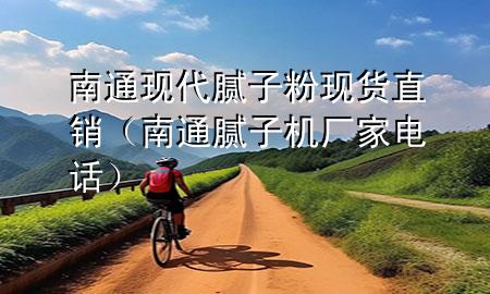 南通現(xiàn)代膩子粉現(xiàn)貨直銷（南通膩子機廠家電話）