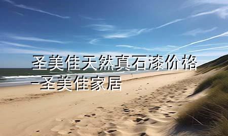 圣美佳天然真石漆價(jià)格-圣美佳家居