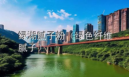 綠湖膩?zhàn)臃郏ňG色纖維膩?zhàn)樱?>
             </div>
             <!--文章無圖的情況下插入一張圖片end-->
              
      <p>本篇文章給大家談?wù)劸G湖膩?zhàn)臃?，以及綠色纖維膩?zhàn)訉?duì)應(yīng)的知識(shí)點(diǎn)，希望對(duì)各位有所幫助，不要忘了收***本站喔。
今天給各位分享綠湖膩?zhàn)臃鄣闹R(shí)，其中也會(huì)對(duì)綠色纖維膩?zhàn)舆M(jìn)行解釋，如果能碰巧解決***現(xiàn)在面臨的問題，別忘了關(guān)注本站，現(xiàn)在開始吧！</p><ol type=