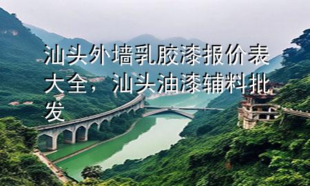汕頭外墻乳膠漆報價表大全，汕頭油漆輔料批發(fā)