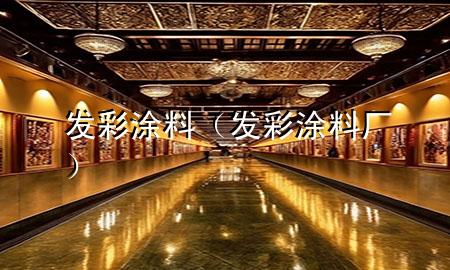 發(fā)彩涂料（發(fā)彩涂料廠）