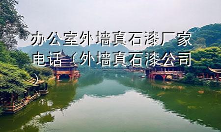 辦公室外墻真石漆廠家電話（外墻真石漆公司）