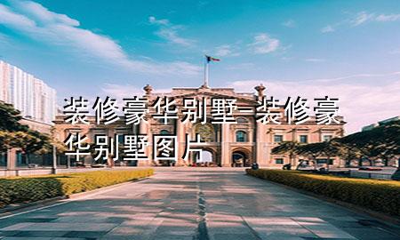裝修豪華別墅-裝修豪華別墅圖片