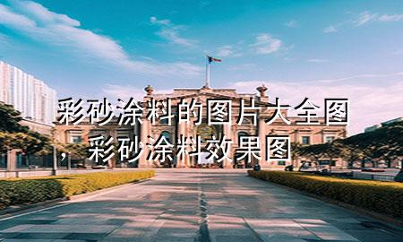 彩砂涂料的圖片大全圖，彩砂涂料效果圖