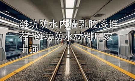 濰坊防水內(nèi)墻乳膠漆推薦-濰坊防水材料廠家十強