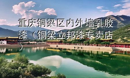 重慶銅梁區(qū)內(nèi)外墻乳膠漆（銅梁立邦漆專賣店）