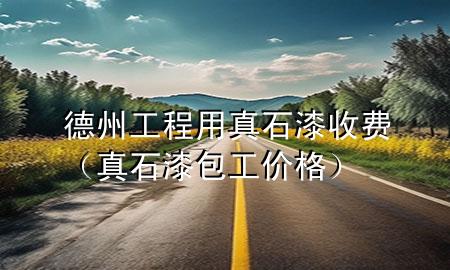 德州工程用真石漆收費(fèi)（真石漆包工價(jià)格）