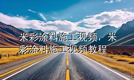 米彩涂料施工視頻，米彩涂料施工視頻教程