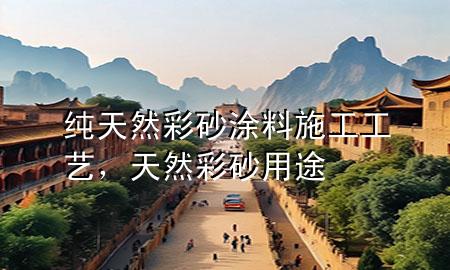 純天然彩砂涂料施工工藝,天然彩砂用途