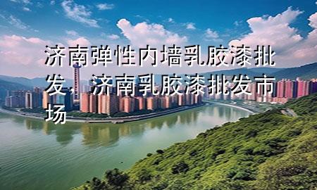 濟(jì)南彈性內(nèi)墻乳膠漆批發(fā)，濟(jì)南乳膠漆批發(fā)市場