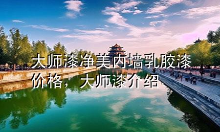 大師漆凈美內(nèi)墻乳膠漆價格，大師漆介紹