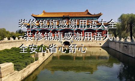 裝修錦旗感謝用語(yǔ)大全-裝修錦旗感謝用語(yǔ)大全安心省心舒心