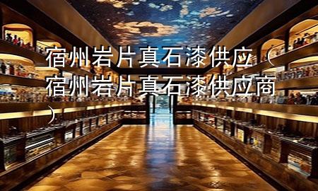 宿州巖片真石漆供應(yīng)(宿州巖片真石漆供應(yīng)商)