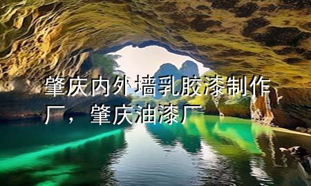 肇慶內(nèi)外墻乳膠漆制作廠，肇慶油漆廠