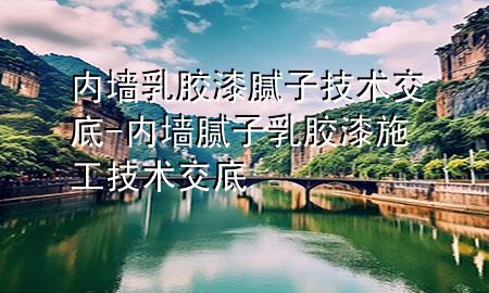 內(nèi)墻乳膠漆膩?zhàn)蛹夹g(shù)交底-內(nèi)墻膩?zhàn)尤槟z漆施工技術(shù)交底