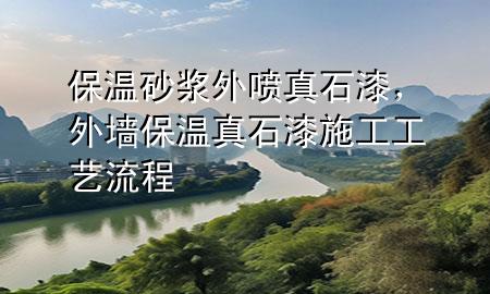 保溫砂漿外噴真石漆,外墻保溫真石漆施工工藝流程