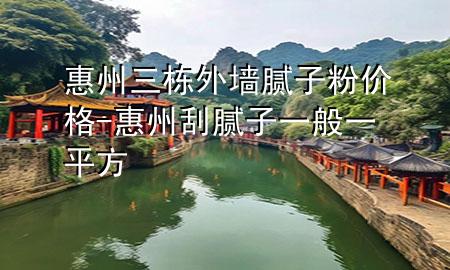 惠州三棟外墻膩?zhàn)臃蹆r格-惠州刮膩?zhàn)右话阋黄椒?>
             </div>
             <!--文章無圖的情況下插入一張圖片end-->
              
      <p>本篇文章給大家談?wù)劵葜萑龡澩鈮δ佔(zhàn)臃蹆r格，以及惠州刮膩?zhàn)右话阋黄椒綄?yīng)的知識點(diǎn)，希望對各位有所幫助，不要忘了收***本站喔。
今天給各位分享惠州三棟外墻膩?zhàn)臃蹆r格的知識，其中也會對惠州刮膩?zhàn)右话阋黄椒竭M(jìn)行解釋，如果能碰巧解決***現(xiàn)在面臨的問題，別忘了關(guān)注本站，現(xiàn)在開始吧！</p><ol type=