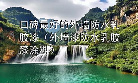 口碑最好的外墻防水乳膠漆(外墻漆防水乳膠漆涂料)