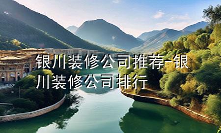 銀川裝修公司推薦-銀川裝修公司排行