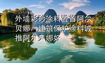 外墻彩砂涂料皆首阿爾貝娜，建筑保護(hù)涂料 誠推阿爾貝娜好