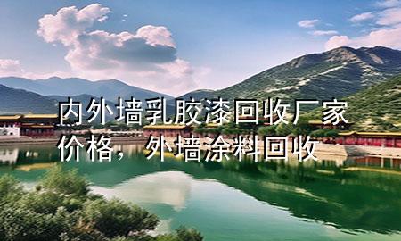 內(nèi)外墻乳膠漆回收廠家價(jià)格，外墻涂料回收