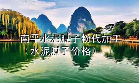 南平水泥膩子粉代加工（水泥膩子價格）
