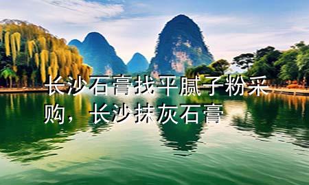 長沙石膏找平膩?zhàn)臃鄄少?，長沙抹灰石膏