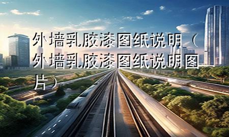 外墻乳膠漆圖紙說明（外墻乳膠漆圖紙說明圖片）