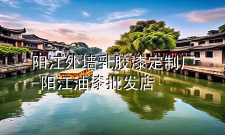 陽(yáng)江外墻乳膠漆定制廠-陽(yáng)江油漆批發(fā)店