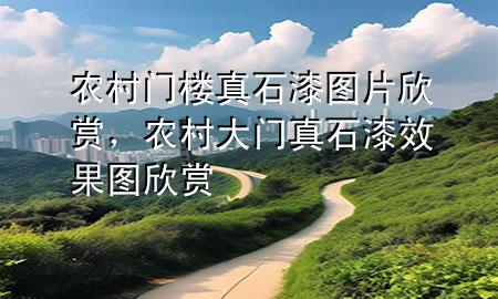 農(nóng)村門樓真石漆圖片欣賞，農(nóng)村大門真石漆效果圖欣賞