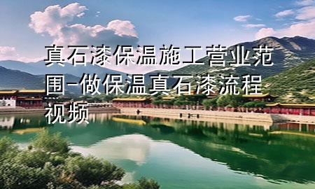 真石漆保溫施工營業(yè)范圍-做保溫真石漆流程視頻