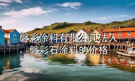 磐彩涂料有限公司法人，磐彩石涂料的價(jià)格