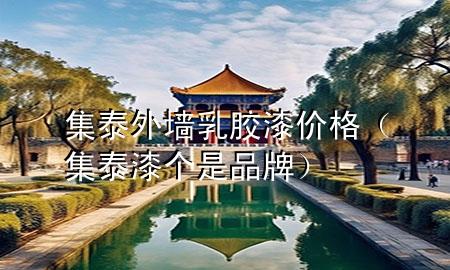 集泰外墻乳膠漆價格（集泰漆個是品牌）