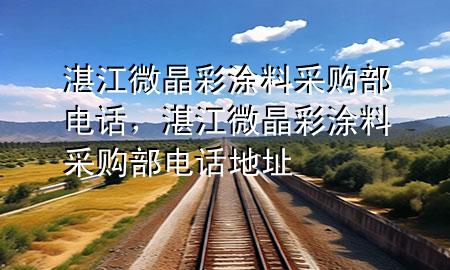 湛江微晶彩涂料采購部電話，湛江微晶彩涂料采購部電話地址