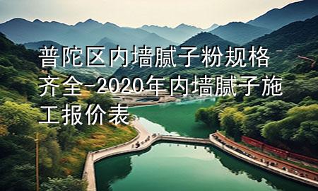 普陀區(qū)內(nèi)墻膩?zhàn)臃垡?guī)格齊全-2020年內(nèi)墻膩?zhàn)邮┕?bào)價(jià)表