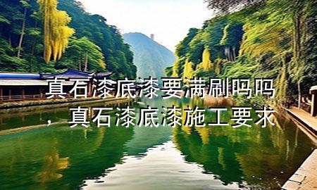 真石漆底漆要滿刷嗎嗎，真石漆底漆施工要求