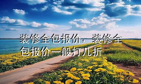 裝修全包報價，裝修全包報價一般打幾折