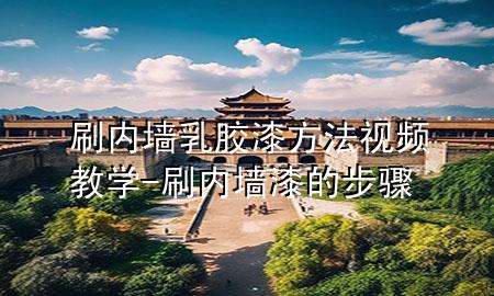 刷內(nèi)墻乳膠漆方法視頻教學(xué)-刷內(nèi)墻漆的步驟
