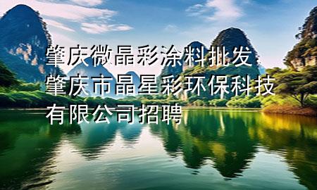 肇慶微晶彩涂料批發(fā)，肇慶市晶星彩環(huán)?？萍加邢薰菊衅?>
             </div>
             <!--文章無圖的情況下插入一張圖片end-->
              
      <p>大家好，今天小編關注到一個比較有意思的話題，就是關于肇慶微晶彩涂料批發(fā)的問題，于是小編就整理了1個相關介紹肇慶微晶彩涂料批發(fā)的解答，讓我們一起看看吧。</p><ol type=
