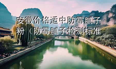 安徽價(jià)格適中防霉膩?zhàn)臃郏ǚ烂鼓佔(zhàn)訖z測(cè)標(biāo)準(zhǔn)）