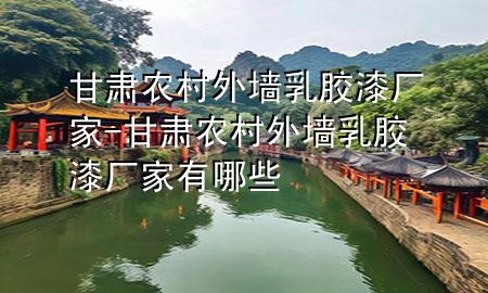 甘肅農(nóng)村外墻乳膠漆廠家-甘肅農(nóng)村外墻乳膠漆廠家有哪些