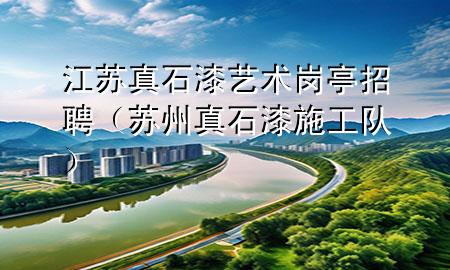 江蘇真石漆藝術(shù)崗?fù)ふ衅福ㄌK州真石漆施工隊(duì)）