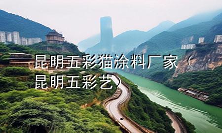 昆明五彩貓涂料廠家(昆明五彩藝)