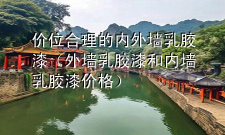 價位合理的內外墻乳膠漆（外墻乳膠漆和內墻乳膠漆價格）
