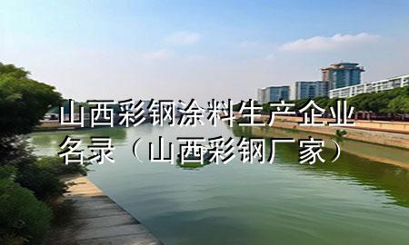 山西彩鋼涂料生產(chǎn)企業(yè)名錄(山西彩鋼廠家)